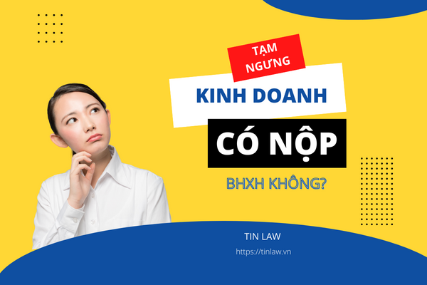 Tạm ngưng kinh doanh có đóng BHXH không? Tạm ngưng kinh doanh có đóng BHXH không?