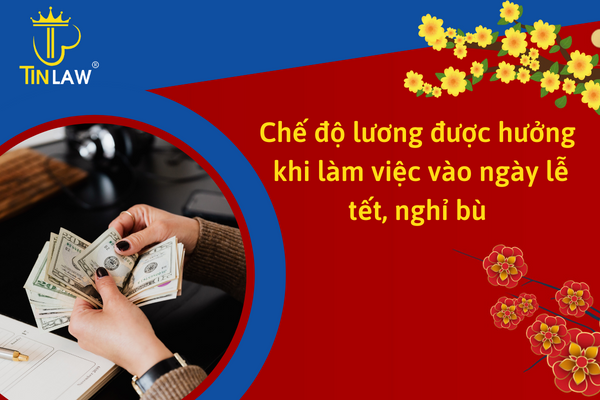 Chế độ lương được hưởng khi làm việc vào ngày lễ, tết, nghỉ bù Chế độ lương được hưởng khi làm việc vào ngày lễ, tết, nghỉ bù