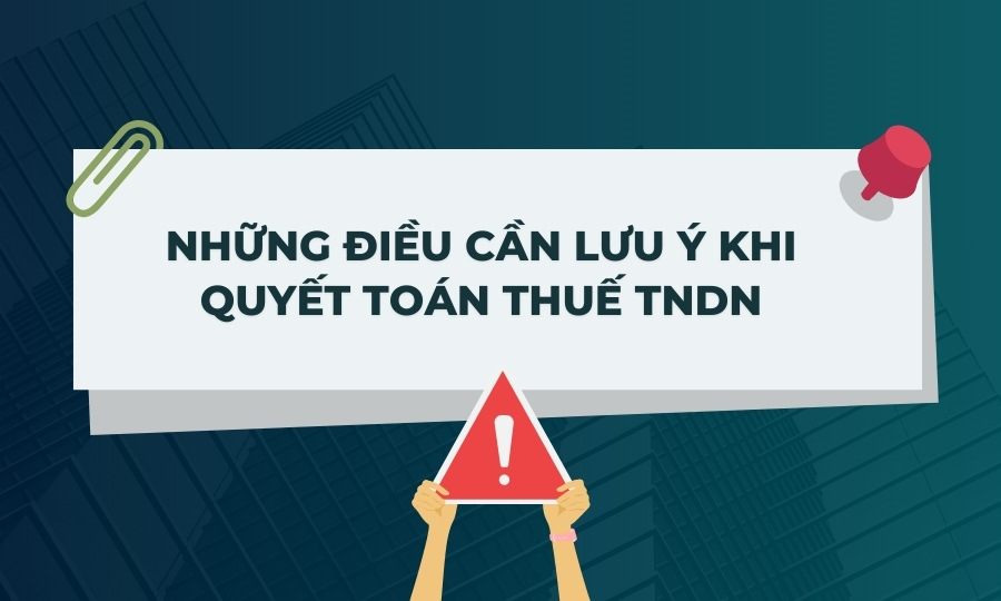 Lưu ý khi quyết toán thuế thu nhập doanh nghiệp