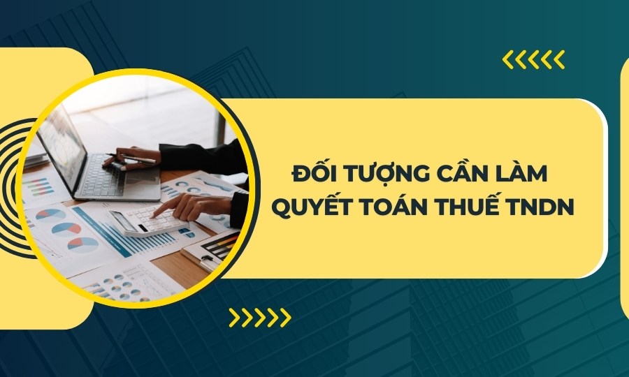 Đối tượng cần làm quyết toán thuế TNDN