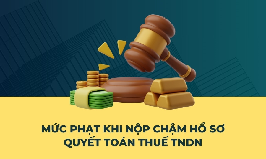 Mức phạt nộp chậm hồ sơ quyết toán thuế TNDN