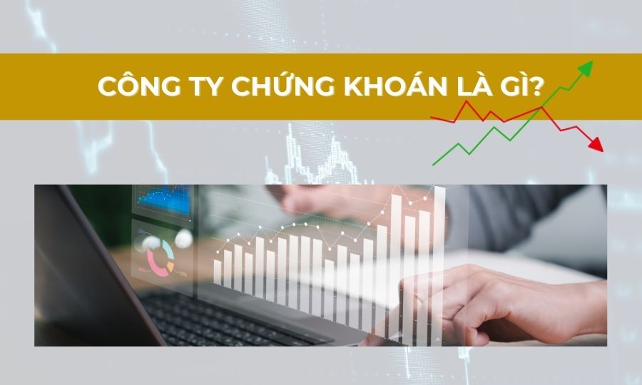 Công ty chứng khoán là gì?