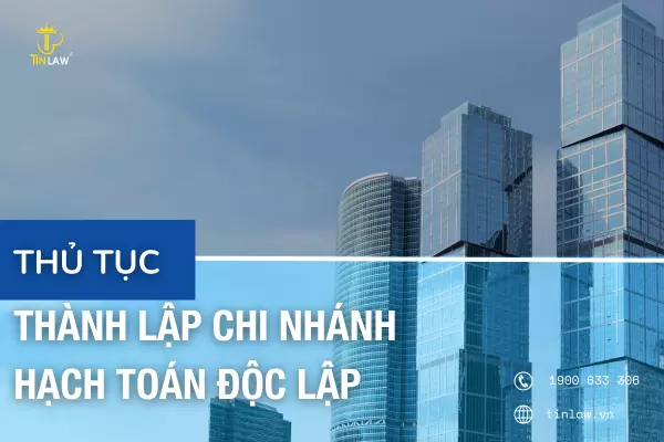 Các thủ tục thành lập chi nhánh hạch toán độc lập