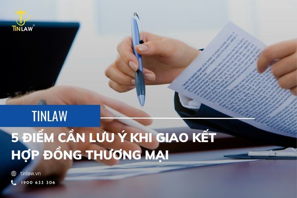 05 điểm cần lưu ý khi giao kết hợp đồng thương mại để đảm bảo tính hợp pháp và cân bằng lợi ích cho cả 2 bên 05 điểm cần lưu ý khi giao kết hợp đồng thương mại để đảm bảo tính hợp pháp và cân bằng lợi ích cho cả 2 bên