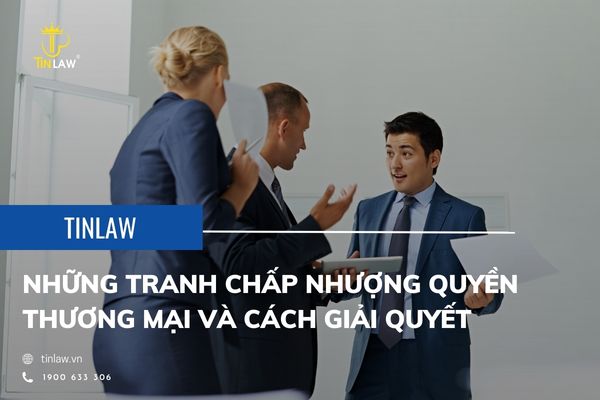 Những tranh chấp nhượng quyền thường gặp trong giao dịch thương mại