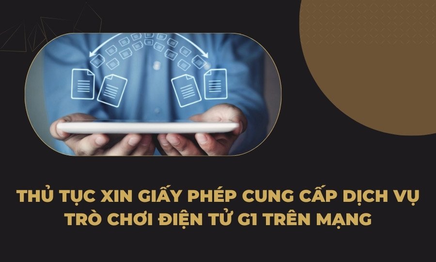 Thủ tục xin giấy phép cung cấp dịch vụ trò chơi điện tử G1 trên mạng