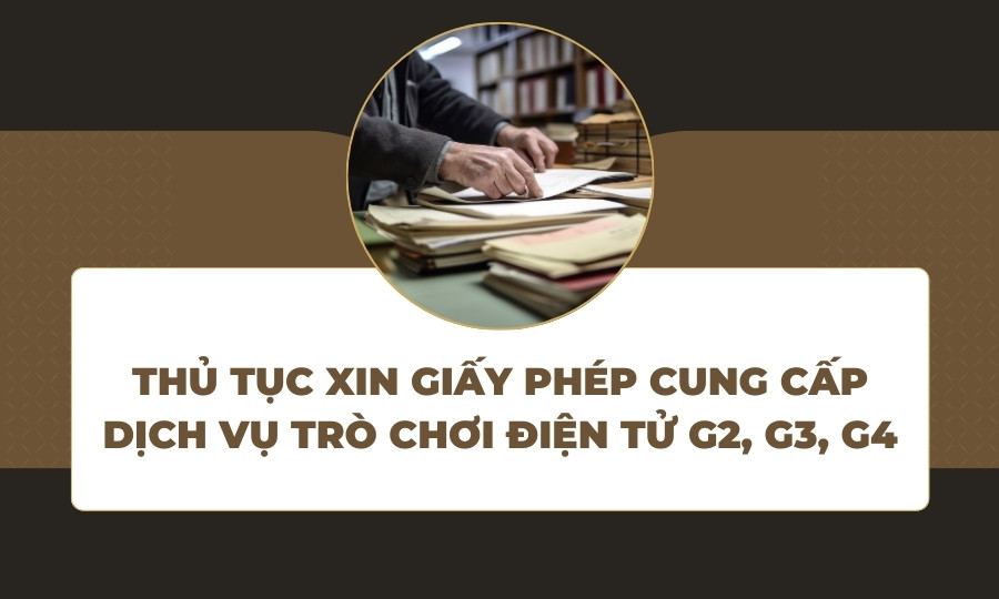 Thủ tục xin giấy phép cung cấp dịch vụ trò chơi điện tử G2, G3, G4 trên mạng