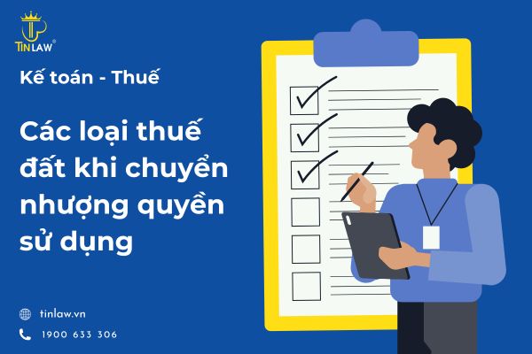 Các loại thuế đất khi chuyển nhượng