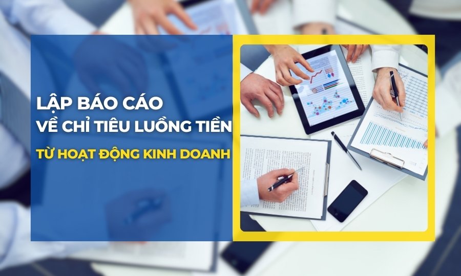 Lập báo cáo các chỉ tiêu luồng tiền từ hoạt động kinh doanh